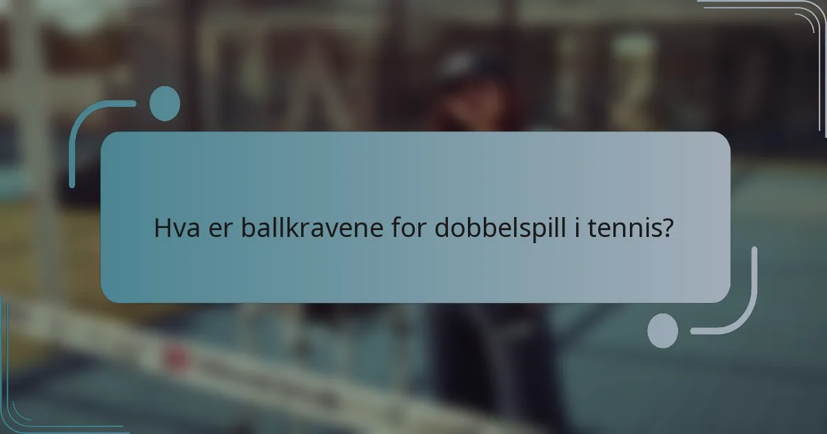 Hva er ballkravene for dobbelspill i tennis?
