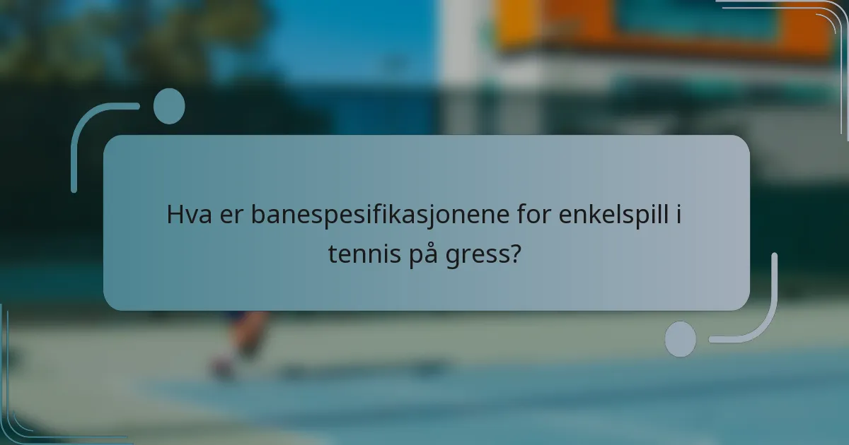 Hva er banespesifikasjonene for enkelspill i tennis på gress?