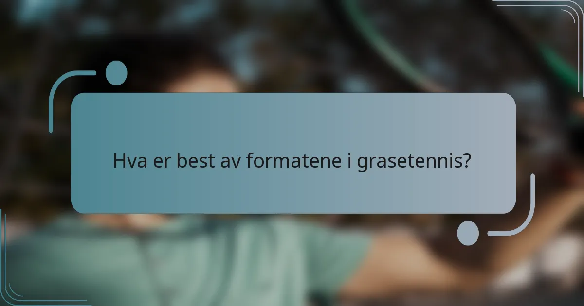 Hva er best av formatene i grasetennis?
