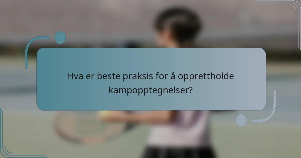 Hva er beste praksis for å opprettholde kampopptegnelser?