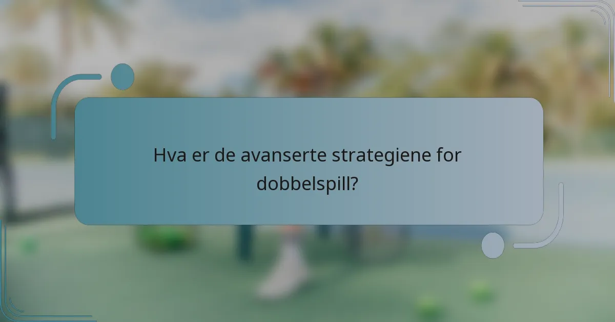Hva er de avanserte strategiene for dobbelspill?