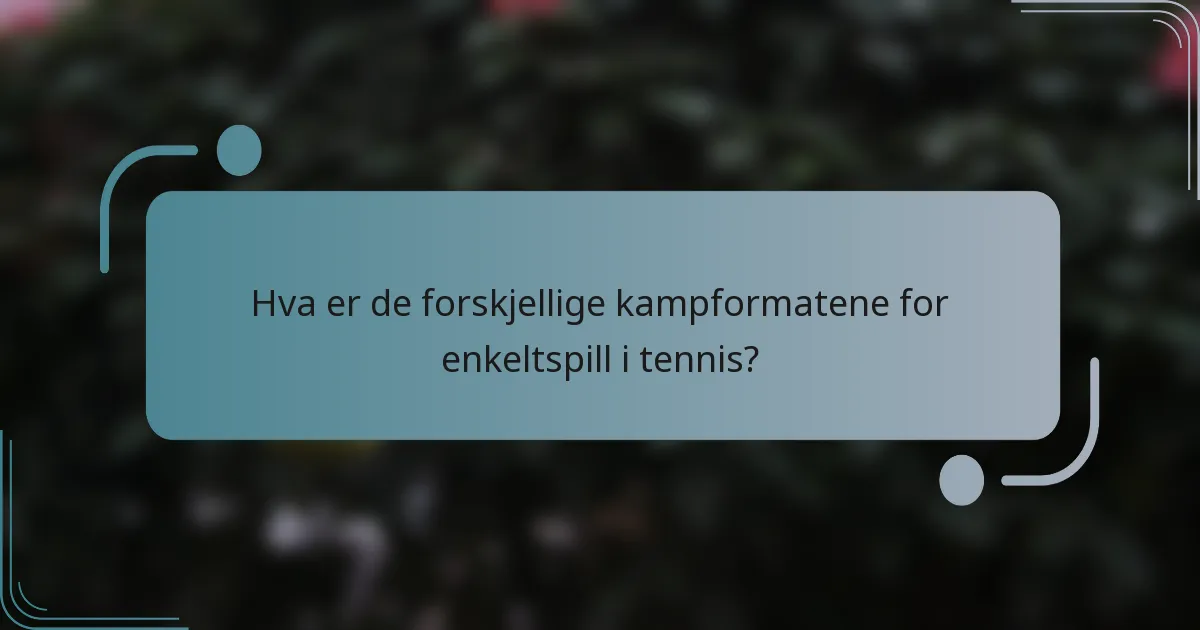 Hva er de forskjellige kampformatene for enkeltspill i tennis?