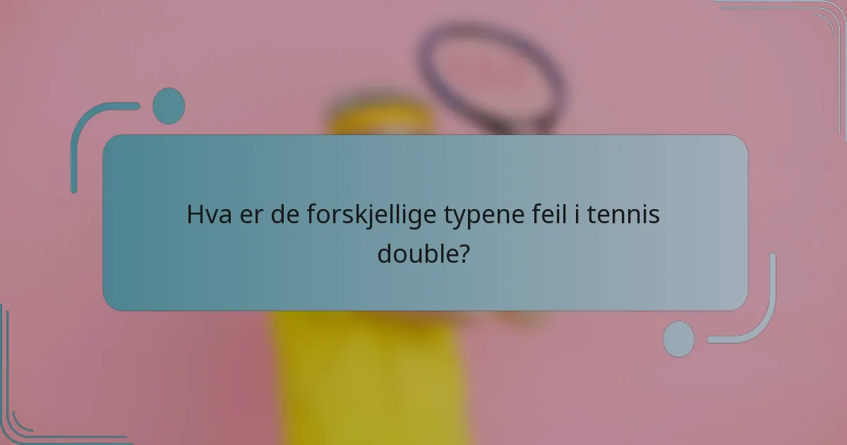 Hva er de forskjellige typene feil i tennis double?