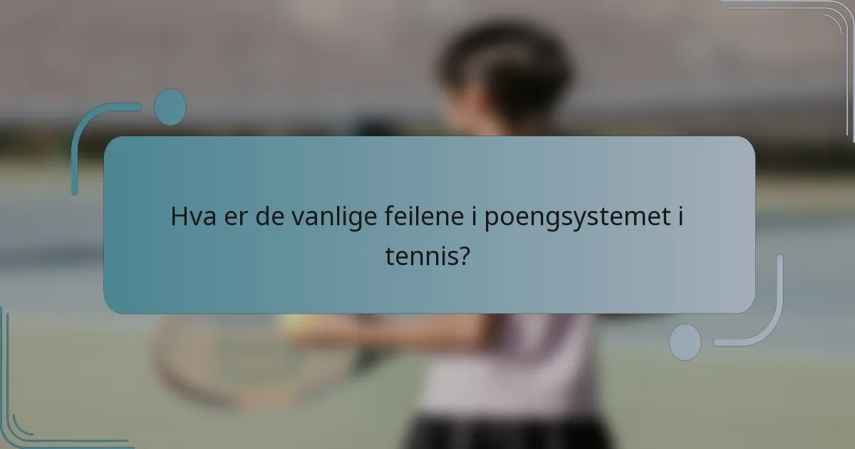 Hva er de vanlige feilene i poengsystemet i tennis?
