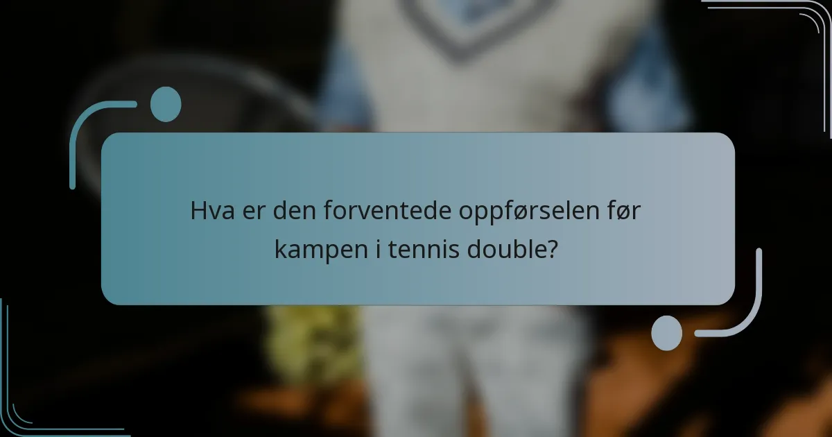 Hva er den forventede oppførselen før kampen i tennis double?