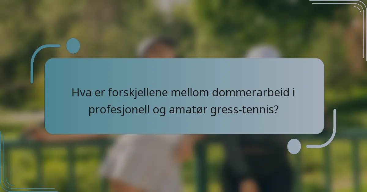 Hva er forskjellene mellom dommerarbeid i profesjonell og amatør gress-tennis?