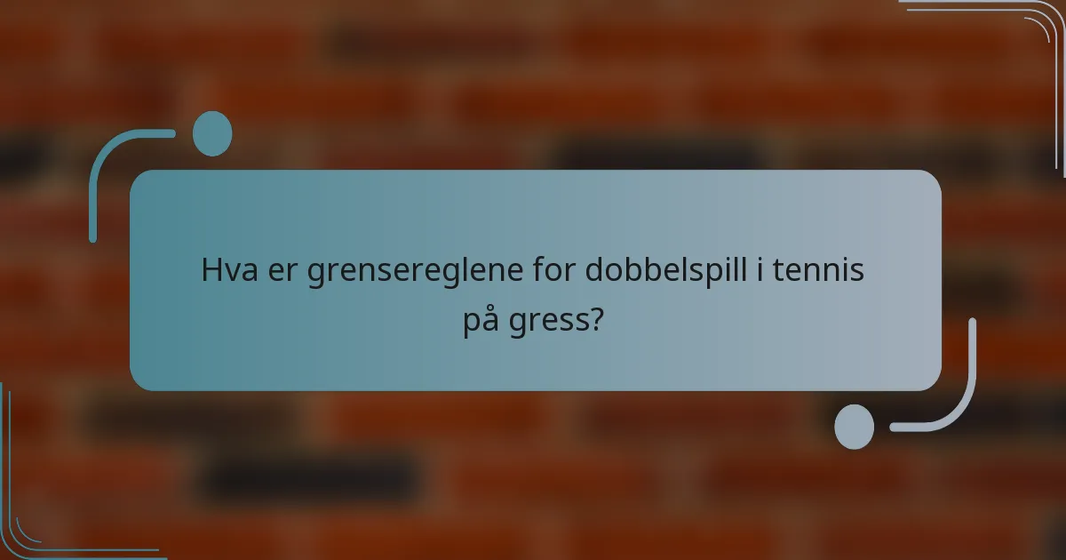 Hva er grensereglene for dobbelspill i tennis på gress?