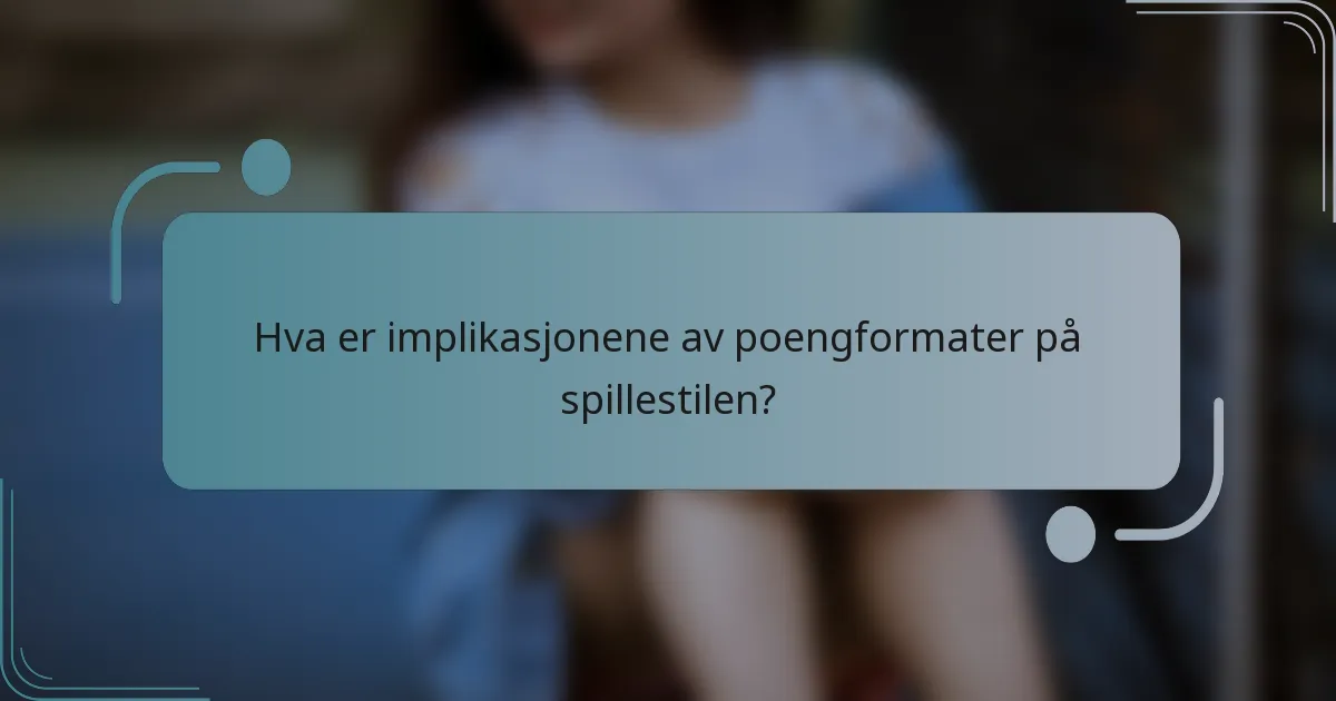 Hva er implikasjonene av poengformater på spillestilen?