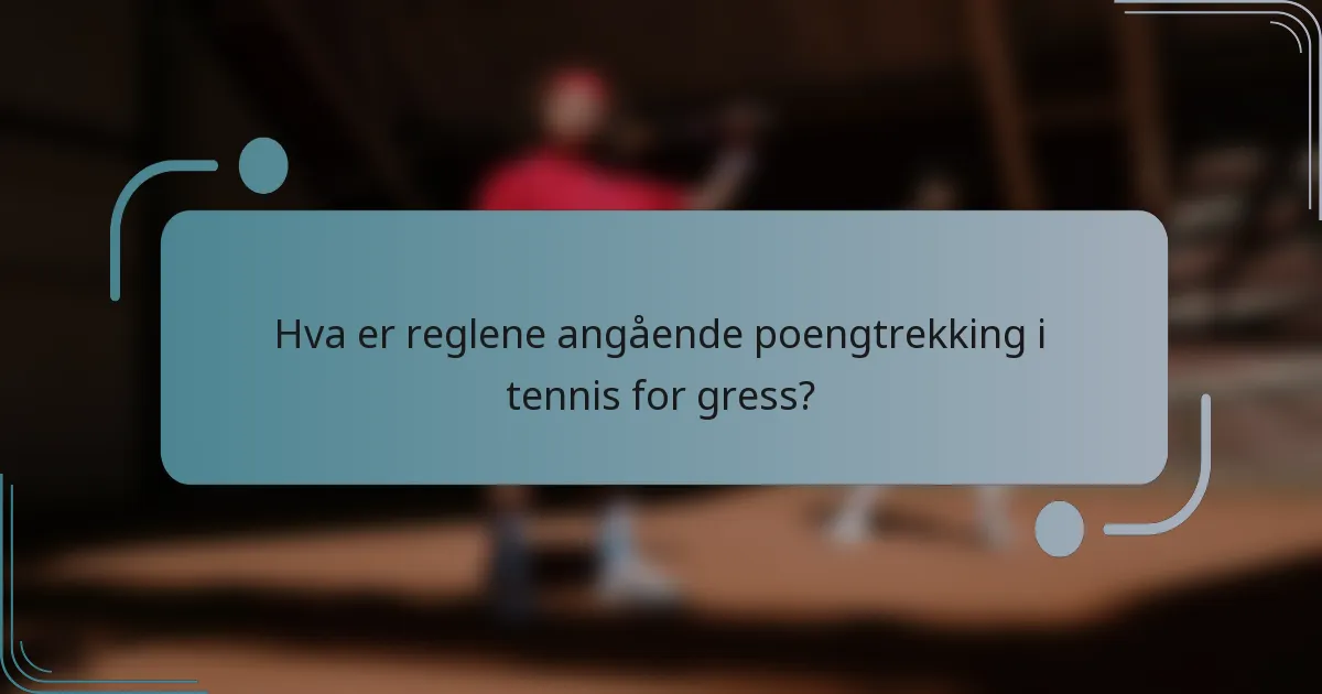 Hva er reglene angående poengtrekking i tennis for gress?