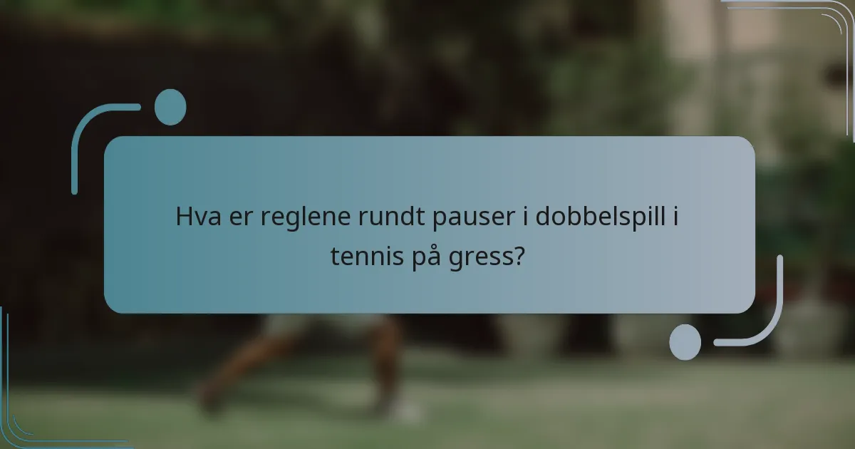 Hva er reglene rundt pauser i dobbelspill i tennis på gress?