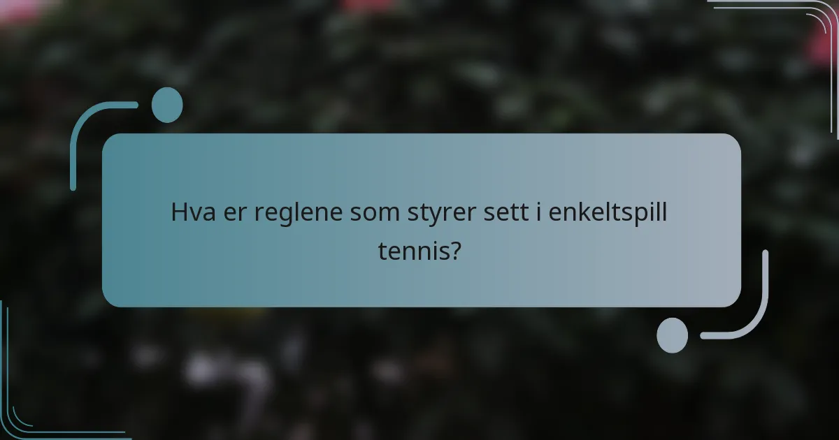 Hva er reglene som styrer sett i enkeltspill tennis?