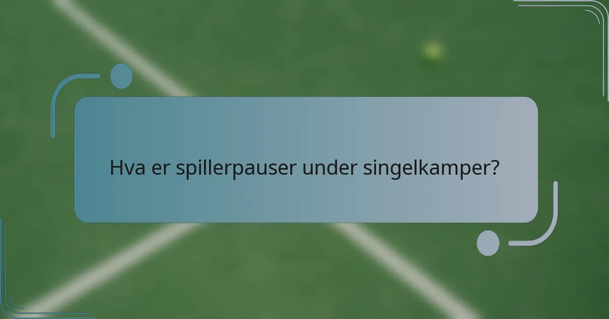 Hva er spillerpauser under singelkamper?