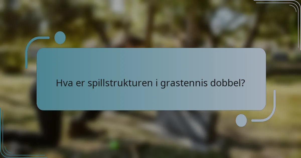 Hva er spillstrukturen i grastennis dobbel?