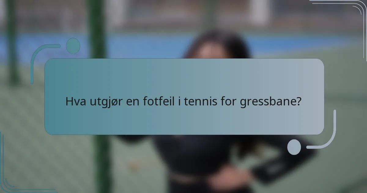 Hva utgjør en fotfeil i tennis for gressbane?