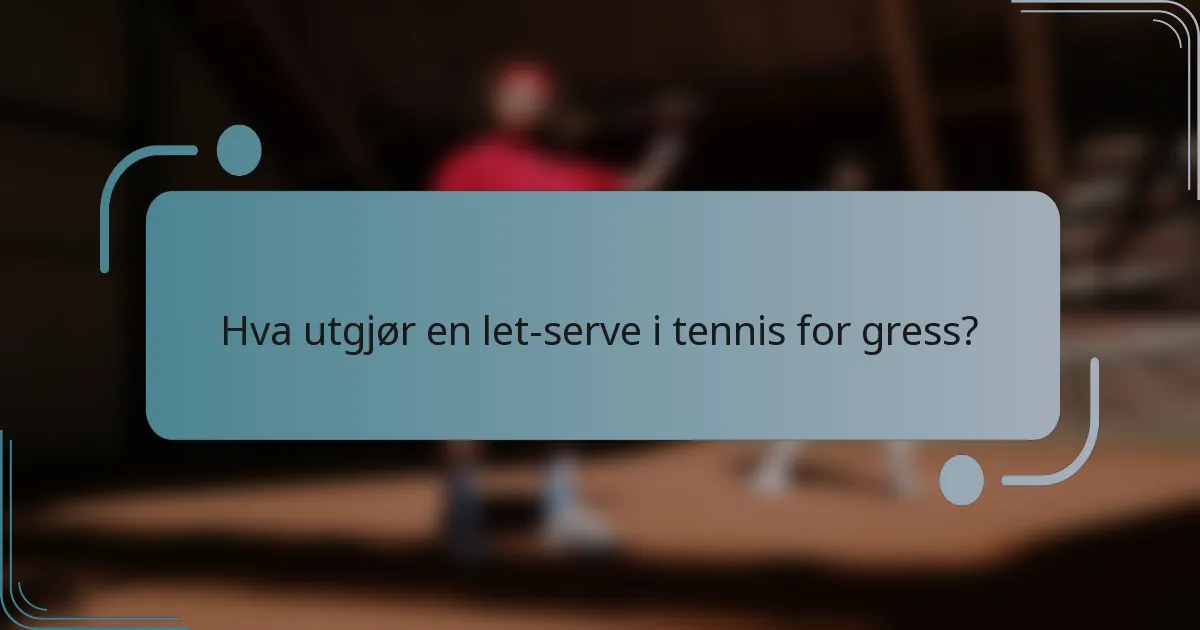 Hva utgjør en let-serve i tennis for gress?