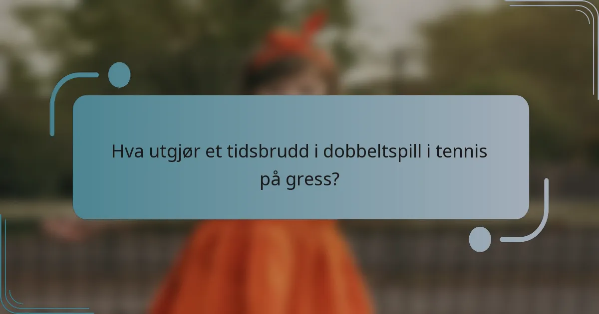 Hva utgjør et tidsbrudd i dobbeltspill i tennis på gress?