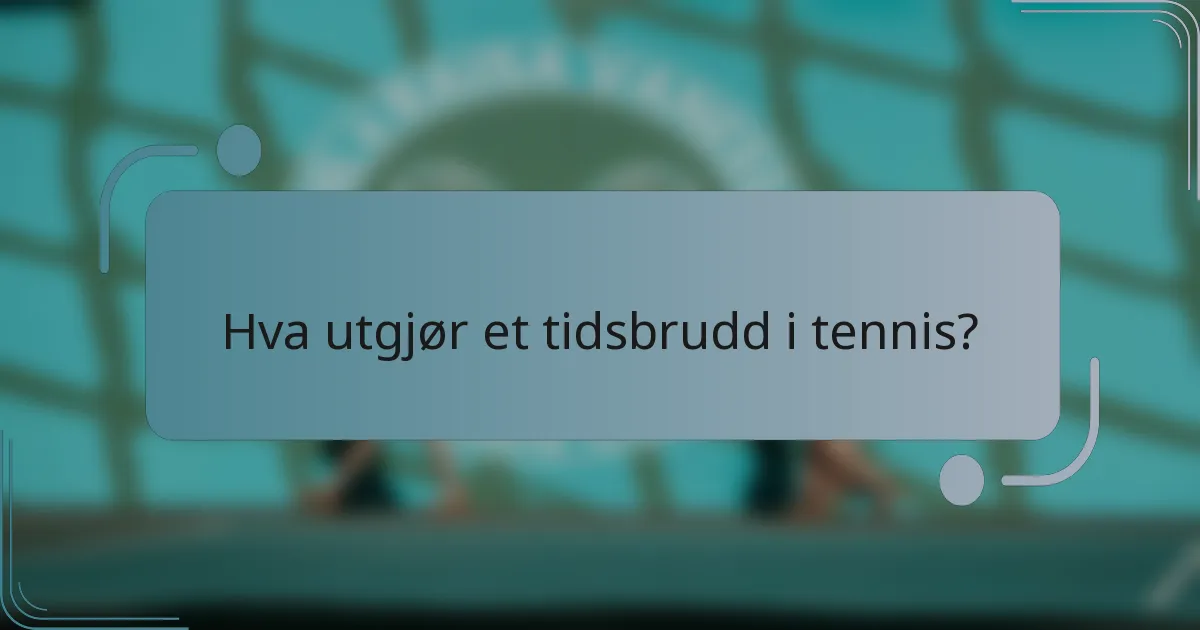 Hva utgjør et tidsbrudd i tennis?