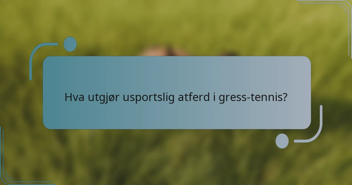 Hva utgjør usportslig atferd i gress-tennis?