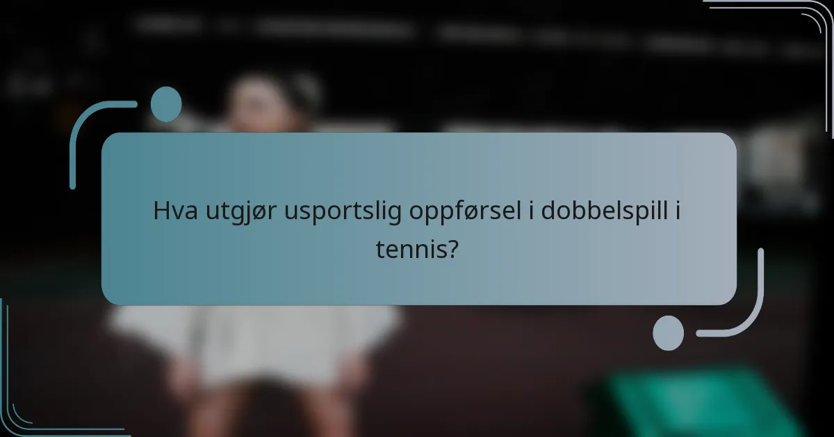 Hva utgjør usportslig oppførsel i dobbelspill i tennis?
