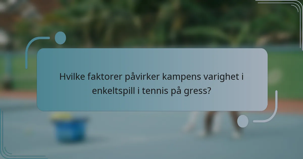 Hvilke faktorer påvirker kampens varighet i enkeltspill i tennis på gress?