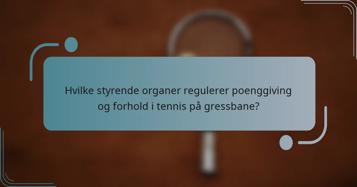 Hvilke styrende organer regulerer poenggiving og forhold i tennis på gressbane?