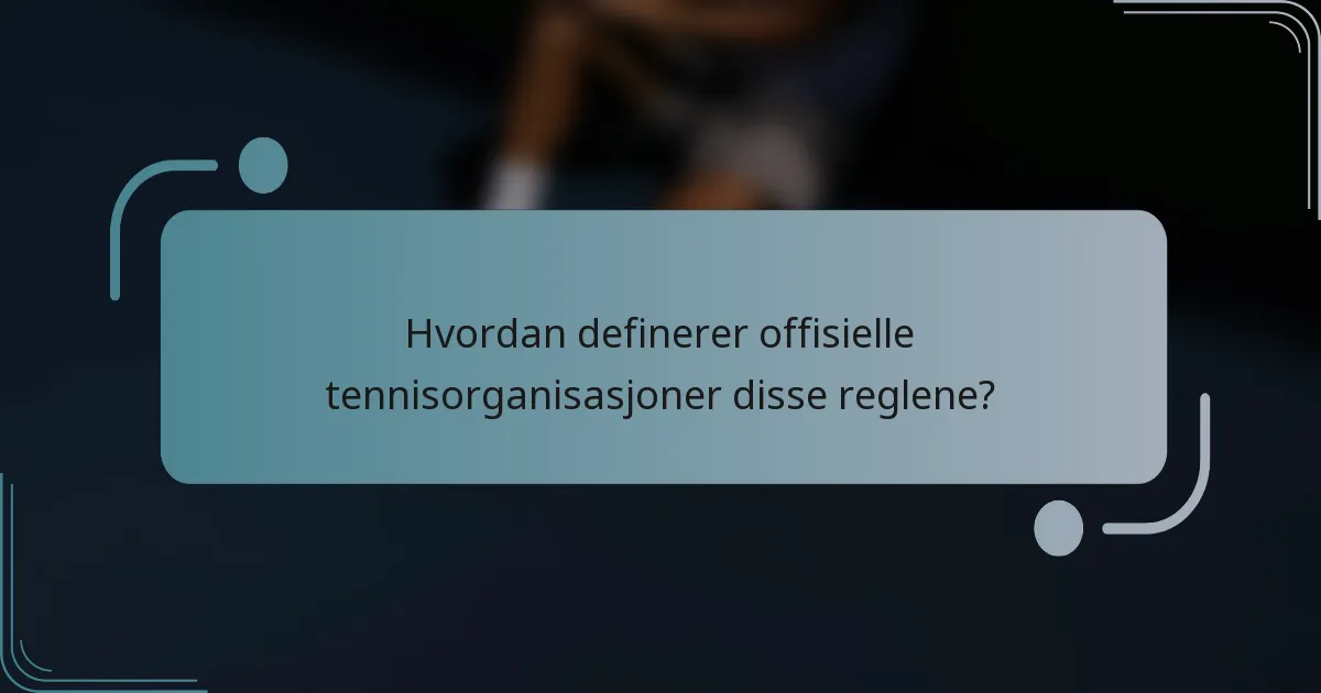 Hvordan definerer offisielle tennisorganisasjoner disse reglene?