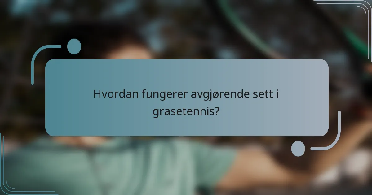 Hvordan fungerer avgjørende sett i grasetennis?