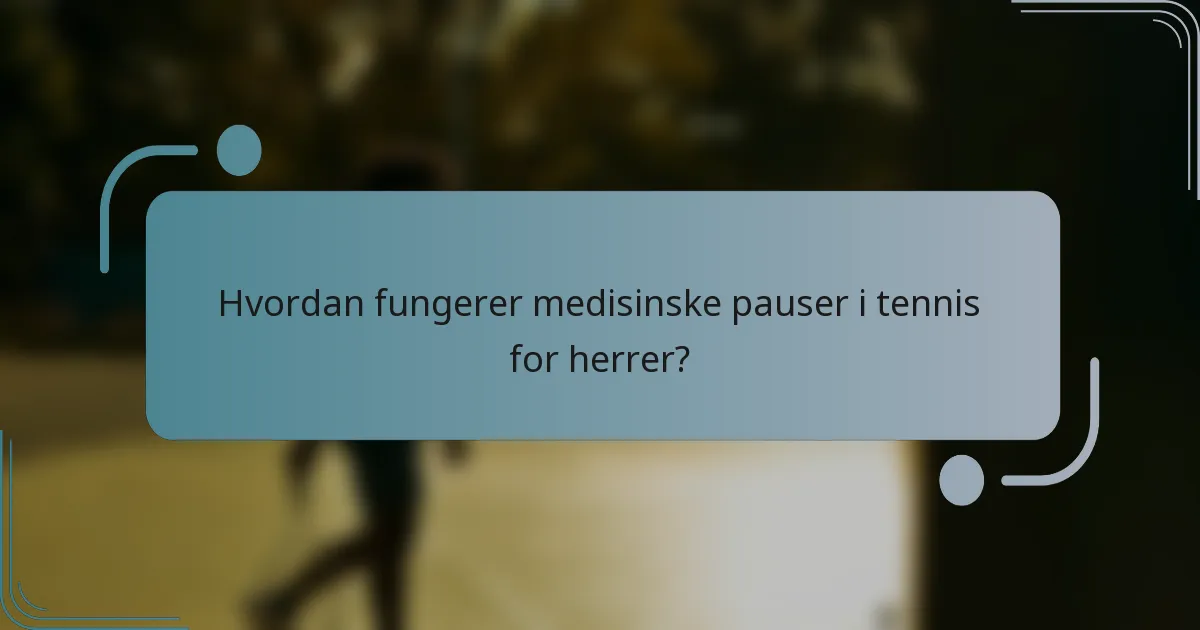 Hvordan fungerer medisinske pauser i tennis for herrer?