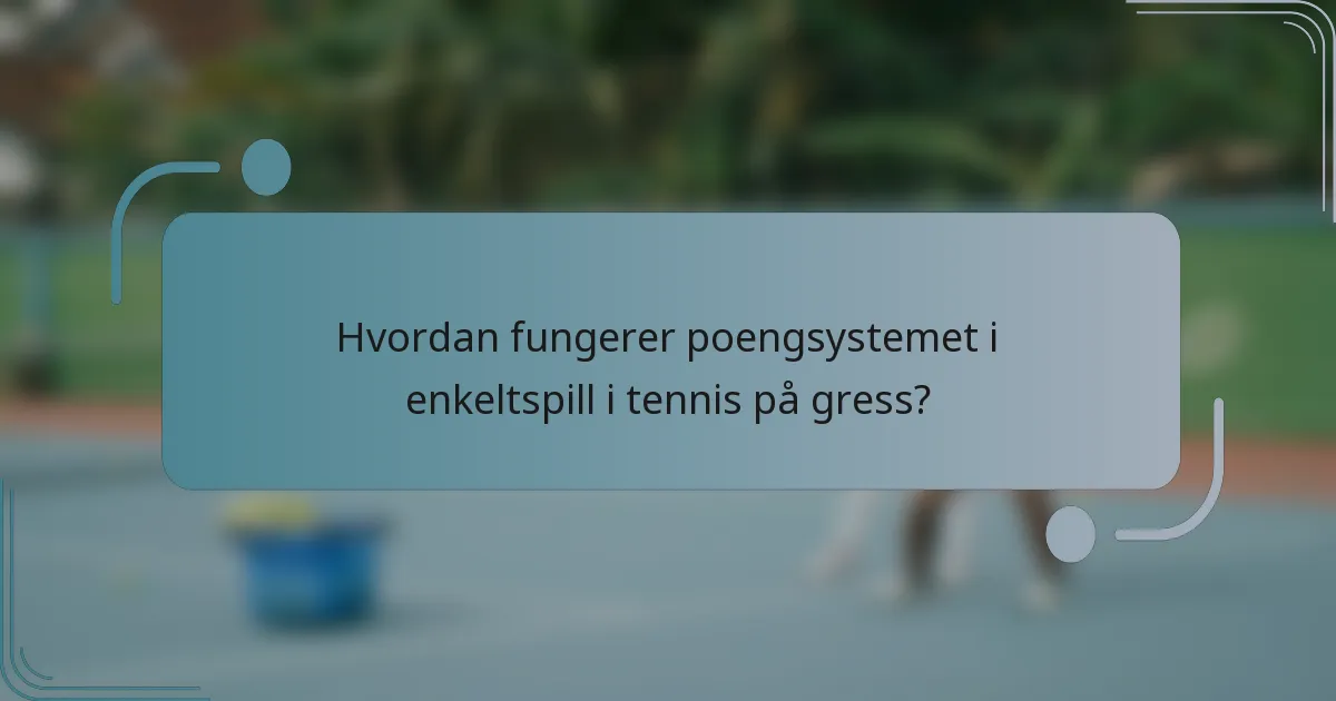 Hvordan fungerer poengsystemet i enkeltspill i tennis på gress?