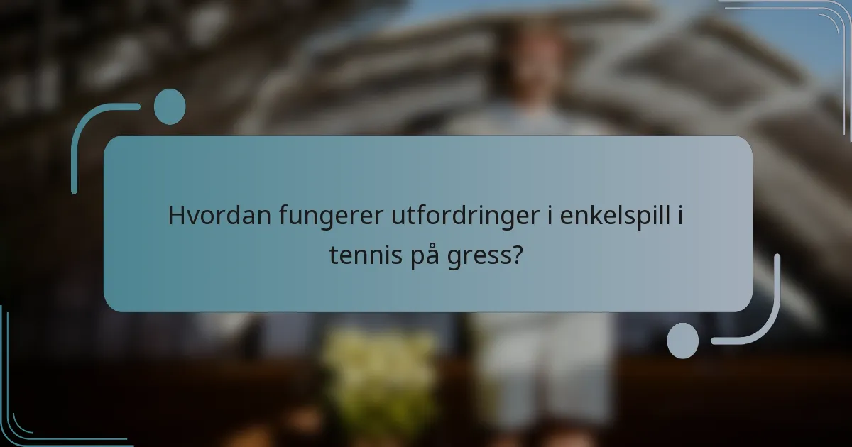 Hvordan fungerer utfordringer i enkelspill i tennis på gress?