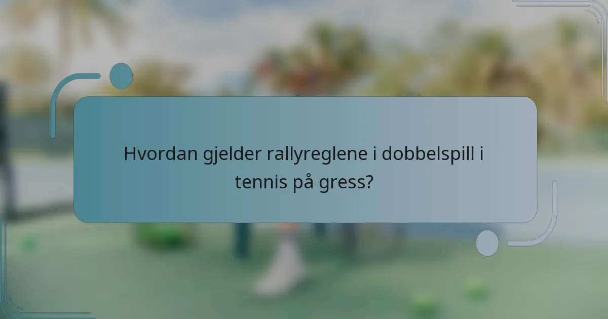 Hvordan gjelder rallyreglene i dobbelspill i tennis på gress?