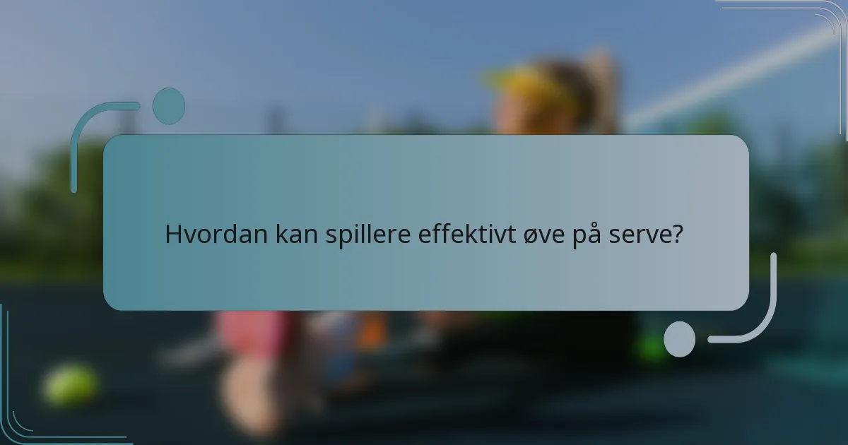 Hvordan kan spillere effektivt øve på serve?