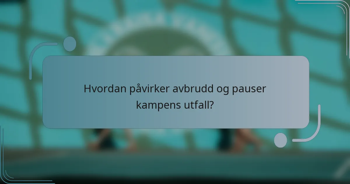 Hvordan påvirker avbrudd og pauser kampens utfall?