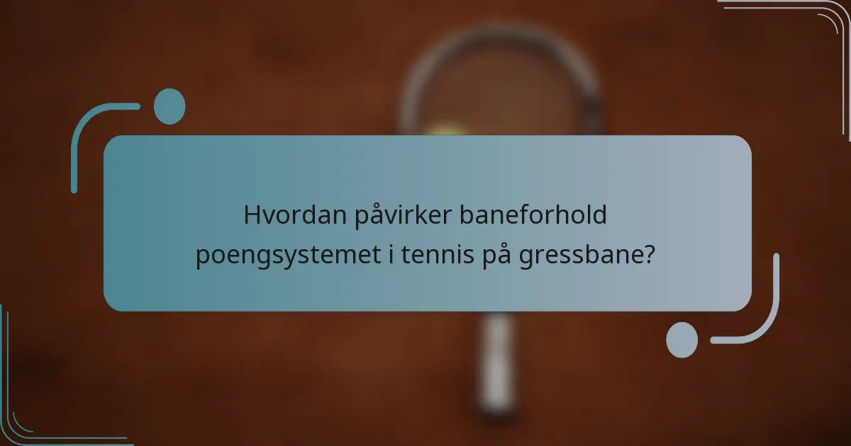 Hvordan påvirker baneforhold poengsystemet i tennis på gressbane?