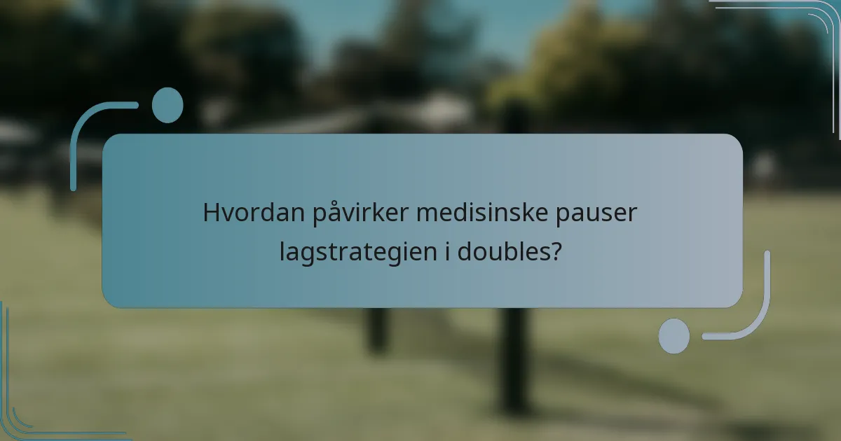 Hvordan påvirker medisinske pauser lagstrategien i doubles?