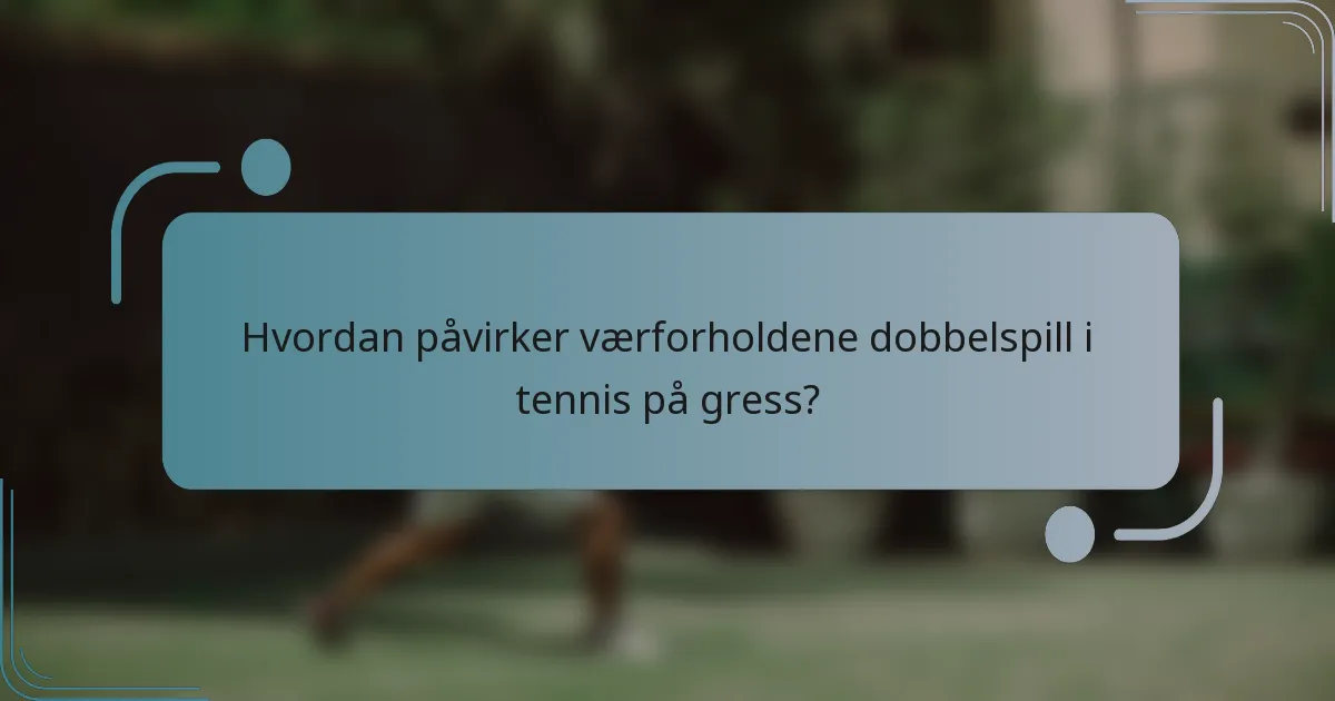 Hvordan påvirker værforholdene dobbelspill i tennis på gress?