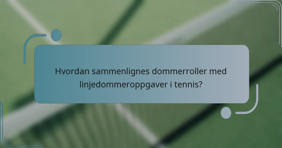 Hvordan sammenlignes dommerroller med linjedommeroppgaver i tennis?
