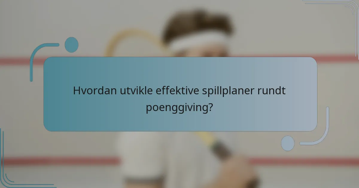 Hvordan utvikle effektive spillplaner rundt poenggiving?
