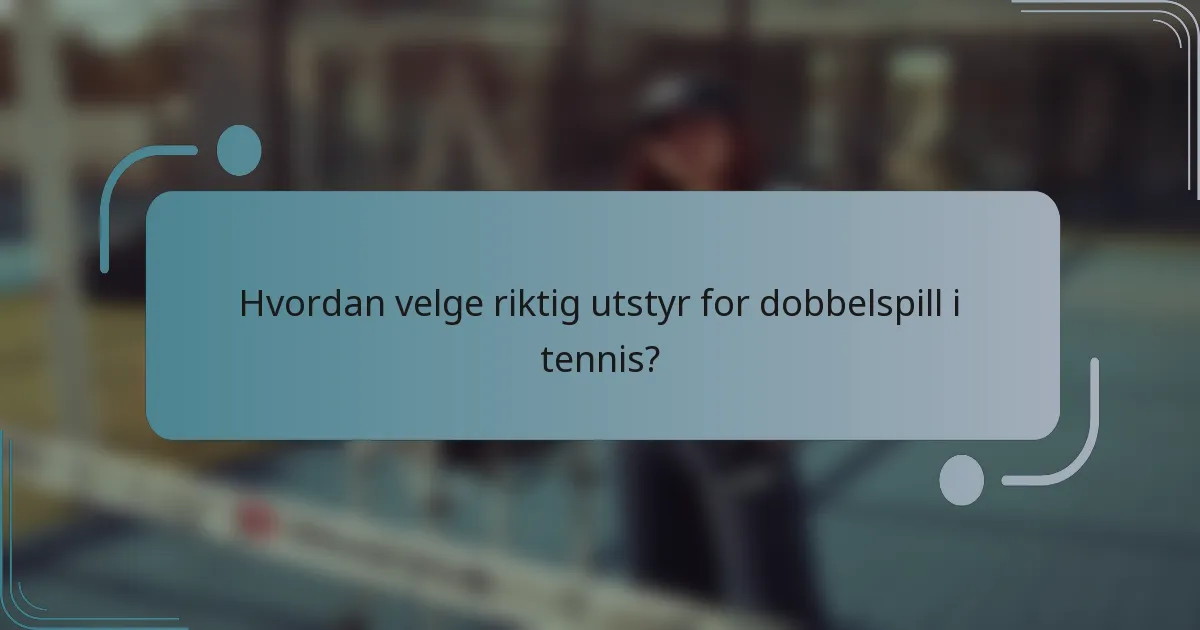 Hvordan velge riktig utstyr for dobbelspill i tennis?