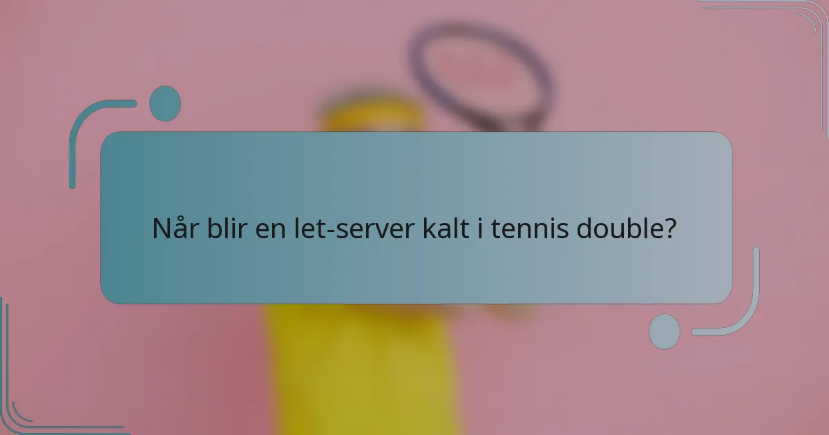 Når blir en let-server kalt i tennis double?